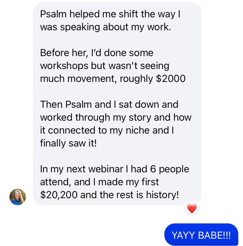 Client message: after working through her story and niche with Psalm, her next webinar made her first $20,200